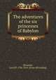 The adventures of the six princesses of Babylon, [Peacock, Lucy] fl. 1786-1815. [from old catalog] 