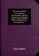 A Family Book: Containing Discourses on the Following Subjects, Being Doctrinal, Evangelical ., Eli Forbes 