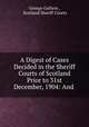 A Digest of Cases Decided in the Sheriff Courts of Scotland Prior to 31st December, 1904: And ., George Guthrie , Scotland Sheriff Courts 