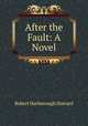 After the Fault: A Novel, Sherard, Robert Harborough, 1861-1943 