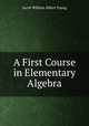 A First Course in Elementary Algebra, Jacob William Albert Young 