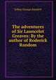 The adventures of Sir Launcelot Greaves: By the author of Roderick Random, Tobias George Smollett 