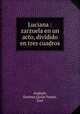 Luciana : zarzuela en un acto, dividido en tres cuadros, Esteban Anglada 