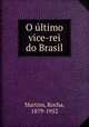 O ltimo vice-rei do Brasil, Martins, Rocha, 1879-1952 