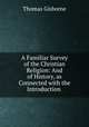 A Familiar Survey of the Christian Religion: And of History, as Connected with the Introduction ., Gisborne Thomas 