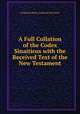 A Full Collation of the Codex Sinaiticus with the Received Text of the New Testament, Frederick Henry Ambrose Scrivener 