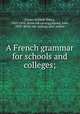 A French grammar for schools and colleges;, Fraser, William Henry, 1853-1916. [from old catalog],Squair, John, 1850- [from old catalog] joint author 