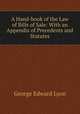 A Hand-book of the Law of Bills of Sale: With an Appendix of Precedents and Statutes, George Edward Lyon 