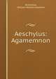 Aeschylus: Agamemnon, Aeschylus, William Watson Goodwin 