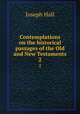 Contemplations on the historical passages of the Old and New Testaments. 2, Hall Joseph 