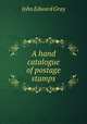 A hand catalogue of postage stamps, John Edward Gray 