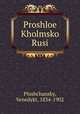Прошлое холмской Руси, Ploshchansky, Venedykt, 1834-1902 