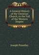 A General History of the Christian Church, to the Fall of the Western Empire, Joseph Priestley 