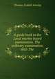 A guide book to the Local marine board examination. The ordinary examination. With The ., Thomas Liddell Ainsley 
