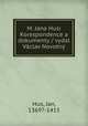 M. Jana Husi Korespondence a dokumenty / vydal Vaclav Novotny, Hus, Jan, 1369?-1415 