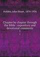 Chapter by chapter through the Bible : expository and devotional comments. 1, Holden, John Stuart, 1874-1934 