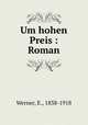 Um hohen Preis : Roman, Werner, E., 1838-1918 