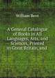 A General Catalogue of Books in All Languages, Arts, and Sciences, Printed in Great Britain, and ., William Bent 