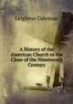 A History of the American Church to the Close of the Nineteenth Century, Leighton Coleman 