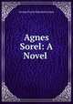 Agnes Sorel: A Novel ., G. P. James 