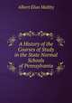 A History of the Courses of Study in the State Normal Schools of Pennsylvania, Albert Elias Maltby 