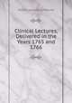 Clinical Lectures, Delivered in the Years 1765 and 1766, Heinrich Kretschmayr 