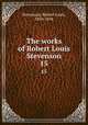 The works of Robert Louis Stevenson. 15, Stevenson, Robert Louis, 1850-1894 