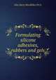 Formulating silicone adhesives, rubbers and gels, John Harry MacMillan Ph.D. 