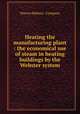 Heating the manufacturing plant : the economical use of steam in heating buildings by the Webster system., Warren Webster & Company 