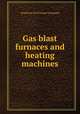 Gas blast furnaces and heating machines., American Gas Furnace Company 