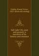 Salt Lake City, past and present; a narrative of its history and romance, Fohlin, Ernest Victor, 1852- [from old catalog] 