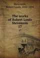 The works of Robert Louis Stevenson. 17, Stevenson, Robert Louis, 1850-1894 