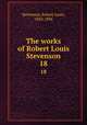 The works of Robert Louis Stevenson. 18, Stevenson, Robert Louis, 1850-1894 