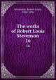 The works of Robert Louis Stevenson. 16, Stevenson, Robert Louis, 1850-1894 