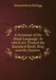 A Grammar of the Hindi Language: In which are Treated the Standard Hindi, Braj, and the Eastern ., Samuel Henry Kellogg 