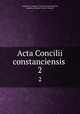 Acta Concilii constanciensis . 2, Council of Constance (1414-1418),Hollnsteiner, Johannes,Heimpel, H,Finke, Heinrich 