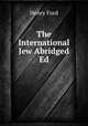 The International Jew Abridged Ed, Henry Ford 