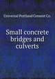 Small concrete bridges and culverts, Universal Portland Cement Co. 
