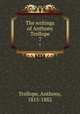 The writings of Anthony Trollope. 7, Trollope, Anthony, 1815-1882 