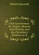 Civil Government: Its Origin, Mission and Destiny, and the Christian