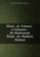 Khair -ul- Fatawa - 6 Volumes - By Madrassah Khair -ul- Madaris Multan, Shaykh Khair Muhammad Jalandhri (r.a) 