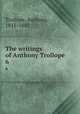 The writings of Anthony Trollope. 6, Trollope, Anthony, 1815-1882 
