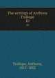 The writings of Anthony Trollope. 10, Trollope, Anthony, 1815-1882 