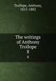 The writings of Anthony Trollope. 8, Trollope, Anthony, 1815-1882 