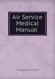 Air Service Medical Manual ., United States Office of the Chief of Air Corps (War Dept.), Division of Military Aeronautics, War Dept 