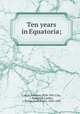 Ten years in Equatoria;, Casati, Gaetano, 1838-1902,Clay, J. Randolph,Landor, I. Walter,Emin Pasha, 1840-1892 
