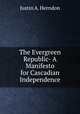 The Evergreen Republic- A Manifesto for Cascadian Independence, Justin A. Herndon 