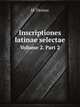 Inscriptiones latinae selectae. Volume 2. Part 2, H. Dessau 