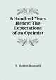 A Hundred Years Hence: The Expectations of an Optimist, T. Baron Russell 