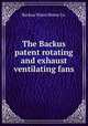 The Backus patent rotating and exhaust ventilating fans, Backus Water Motor Co. 